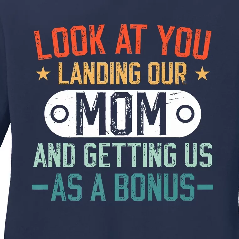 Look At You Landing Our Mom And Getting Us As A Bonus Ladies Long Sleeve Shirt