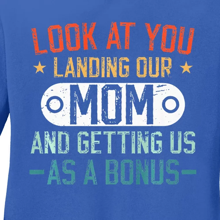 Look At You Landing Our Mom And Getting Us As A Bonus Ladies Long Sleeve Shirt