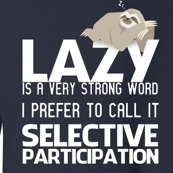 Lazy Is A Strong Word I Prefer Selective Participation Sloth Toddler Sweatshirt