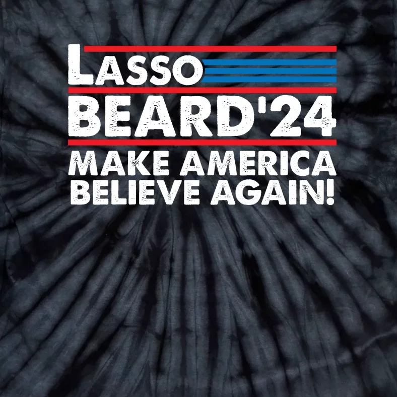 Lasso Beard 2024 Make America Believe Again! Tie-Dye T-Shirt