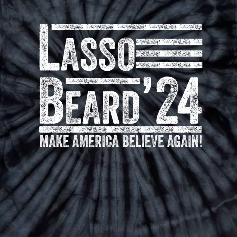 Lasso Beard 2024 MAKE AMERICA BELIEVE AGAIN! Tie-Dye T-Shirt