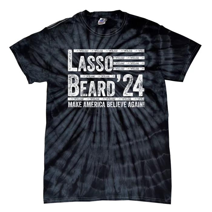 Lasso Beard 2024 MAKE AMERICA BELIEVE AGAIN! Tie-Dye T-Shirt