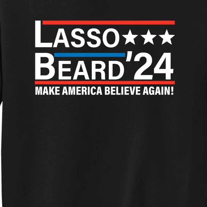 Lasso Beard 2024, MAKE AMERICA BELIEVE AGAIN! Tall Sweatshirt