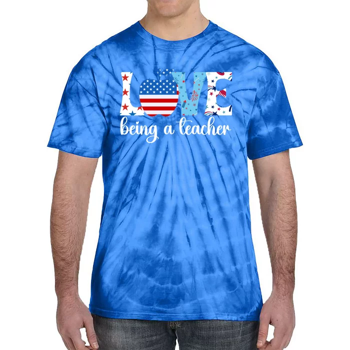 Love Being A Teacher 4th Of July Teacher American Flag Gift Tie-Dye T-Shirt