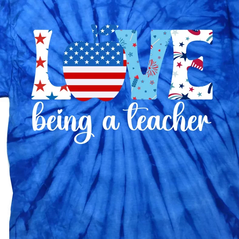 Love Being A Teacher 4th Of July Teacher American Flag Gift Tie-Dye T-Shirt