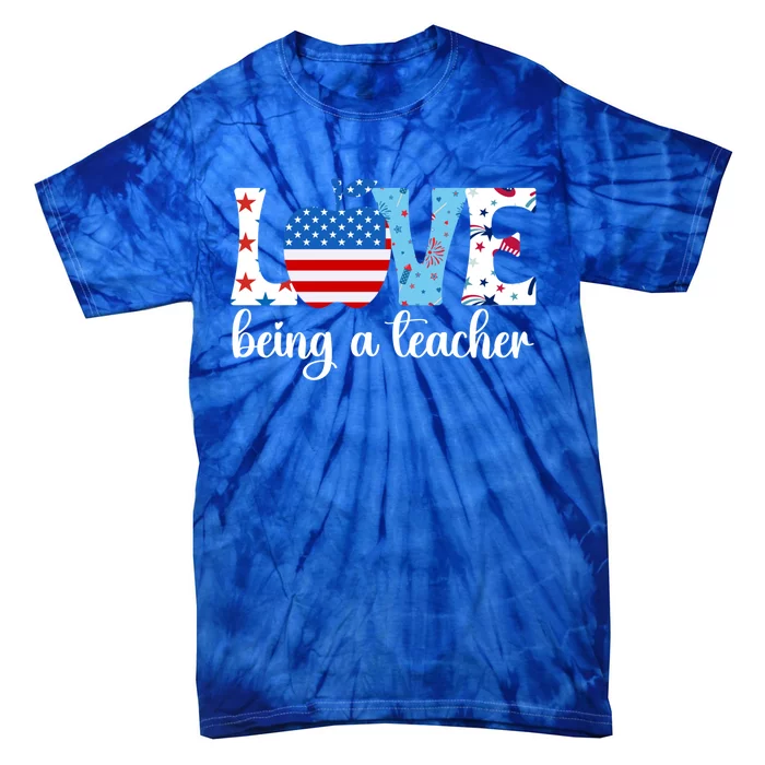 Love Being A Teacher 4th Of July Teacher American Flag Gift Tie-Dye T-Shirt