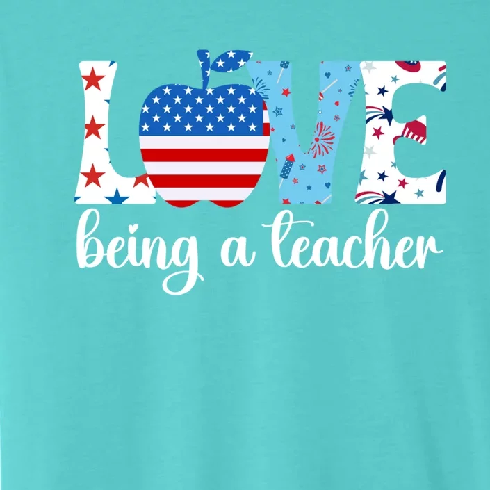 Love Being A Teacher 4th Of July Teacher American Flag Gift ChromaSoft Performance T-Shirt