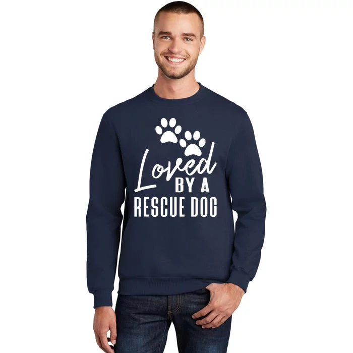 Loved By A Rescue Dog Foster Mom Rescue Dad Tall Sweatshirt