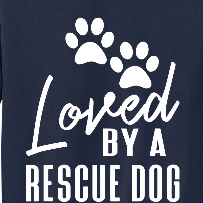 Loved By A Rescue Dog Foster Mom Rescue Dad Tall Sweatshirt