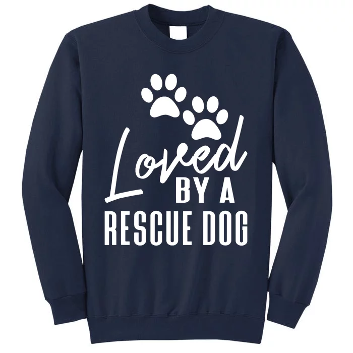 Loved By A Rescue Dog Foster Mom Rescue Dad Tall Sweatshirt