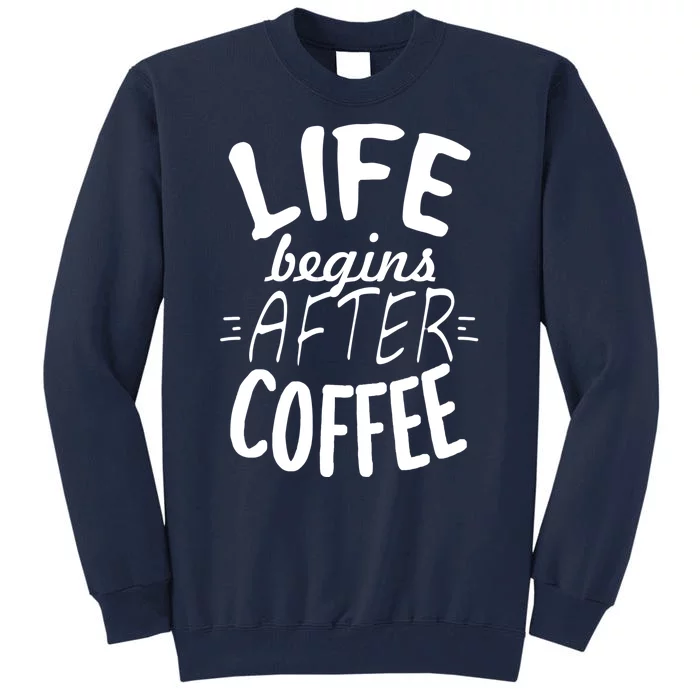 Life Begins After Coffee Tall Sweatshirt