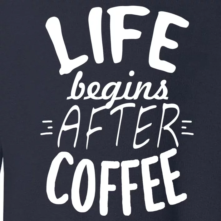 Life Begins After Coffee Toddler Sweatshirt