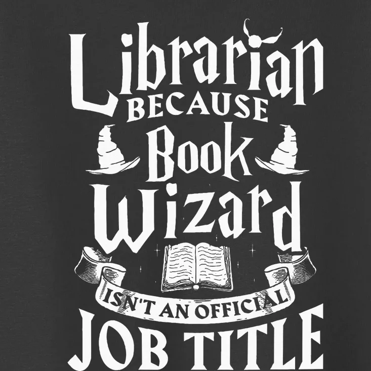 Librarian Bcs Book Wizard Isnt A Job Title Library Toddler T-Shirt