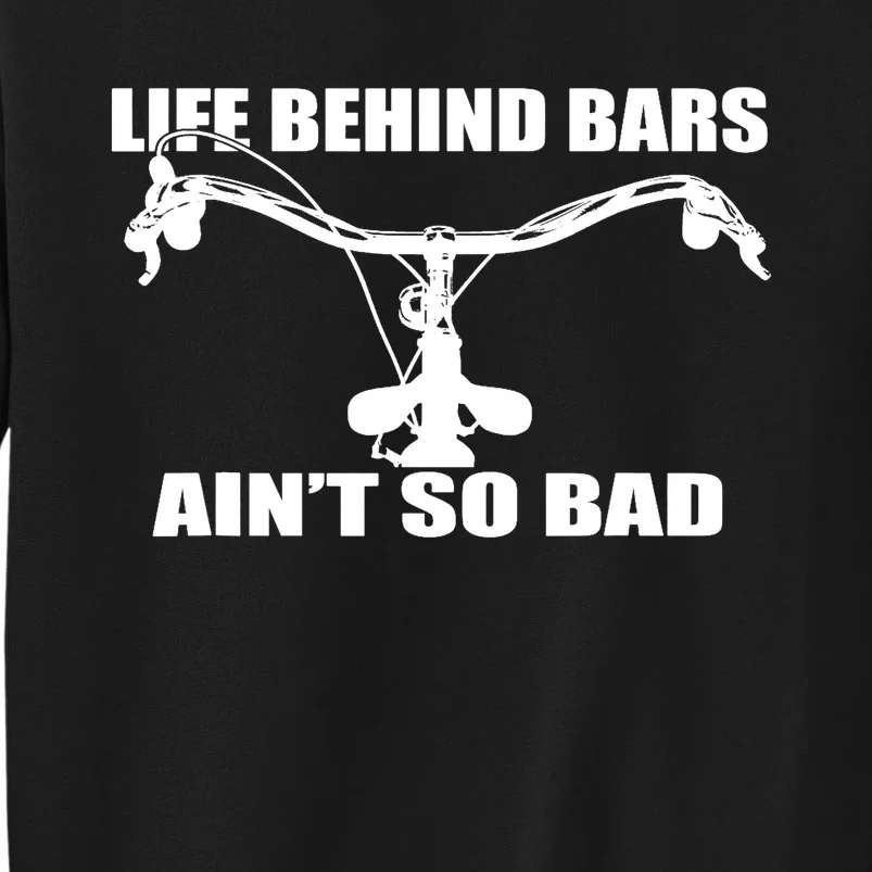 Life Behind Bars Ain't So Bad Bicycle Gifts Cycle Tall Sweatshirt