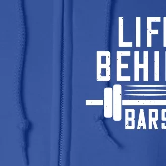 Life Behind Bars Gift Funny Gym Workout Gift Full Zip Hoodie