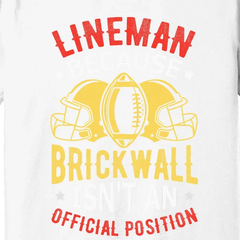 Lineman Because Brick Wall Isn't An Official Position Premium T-Shirt