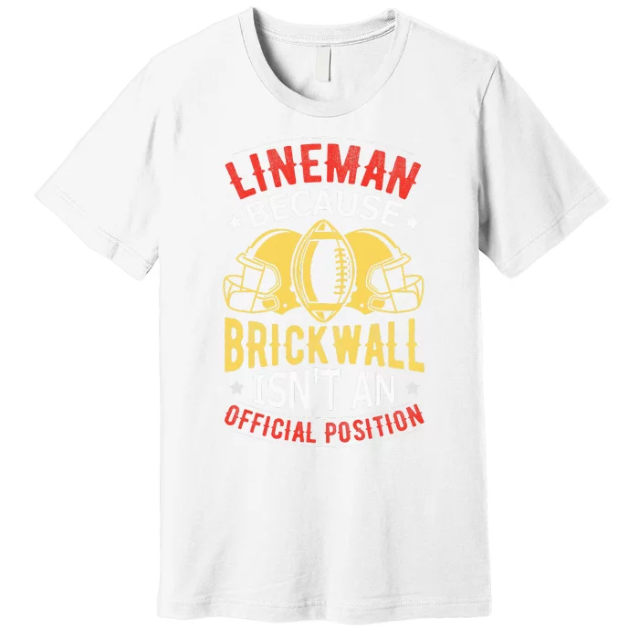 Lineman Because Brick Wall Isn't An Official Position Premium T-Shirt