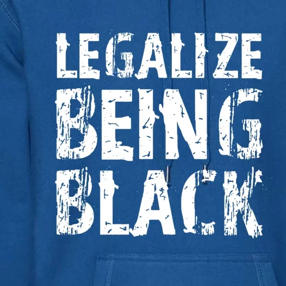 Legalize Being Black! Blm Funny Gift Premium Hoodie