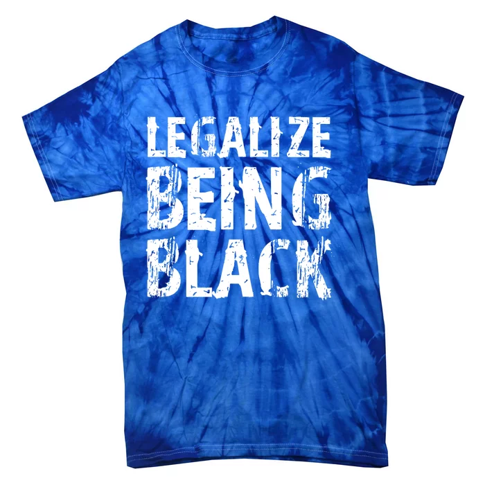 Legalize Being Black! Blm Funny Gift Tie-Dye T-Shirt