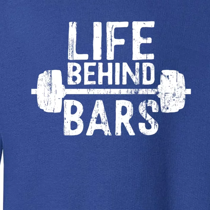 Life Behind Bars Weight Lifting Gym Workout Bodybuilding Gift Toddler Sweatshirt