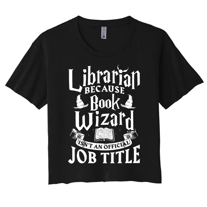 Librarian Bcs Book Wizard Isnt A Job Title Library Women's Crop Top Tee