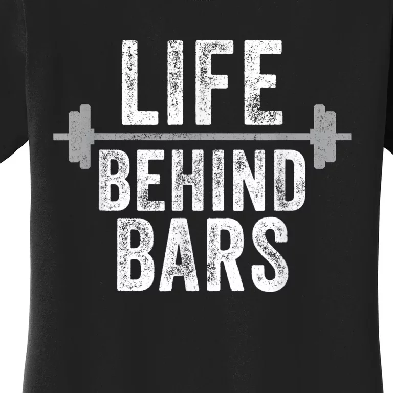 LIfe Behind Bars Weight Lifting Gym Workout Bodybuilding Women's T-Shirt