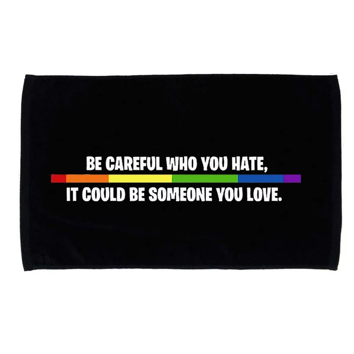 LGBT Be Careful Who You Hate Could Be Someone You Love Microfiber Hand Towel