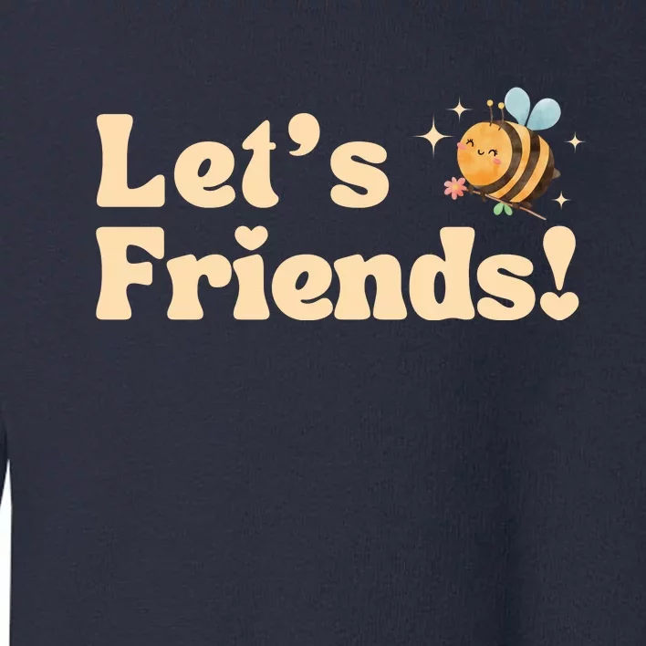 Lets Bee Friends Funny Bees Lover Toddler Sweatshirt