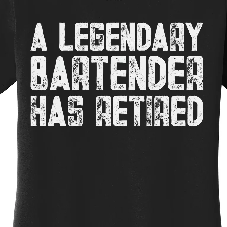 Legendary Bartender Has Retired Funny Retirement Women's T-Shirt