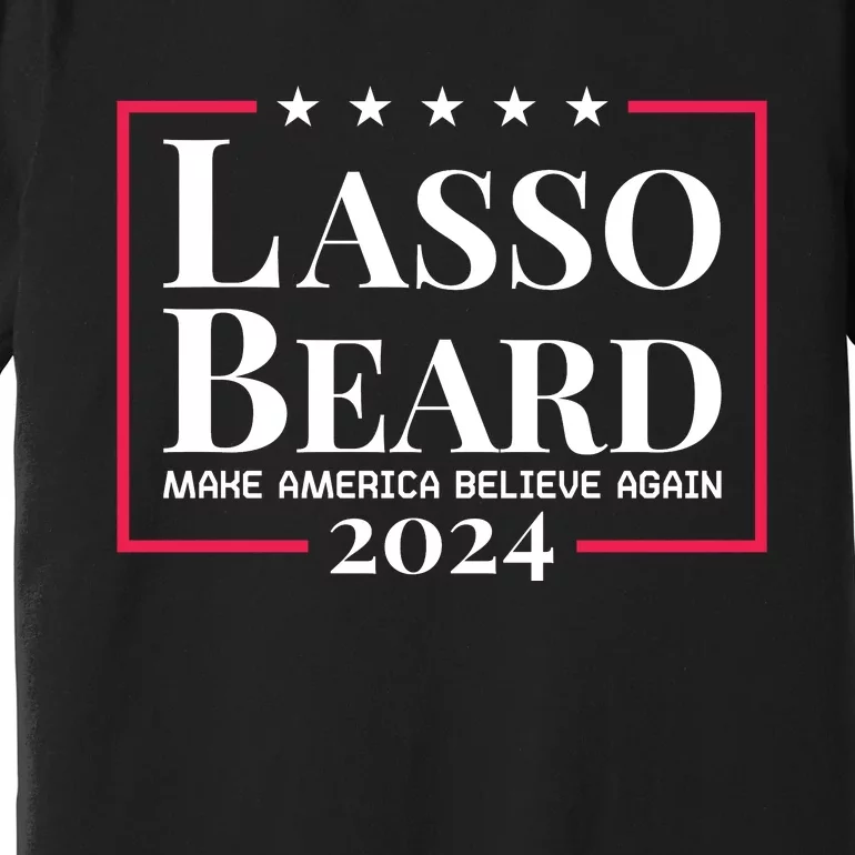 Lasso Beard Make America Believe Again Premium T-Shirt