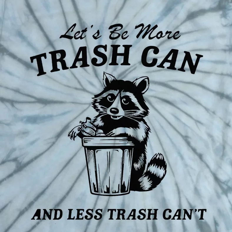 LetS Be More Trash Can And Less Trash CanT Cute Raccoon Tie-Dye T-Shirt