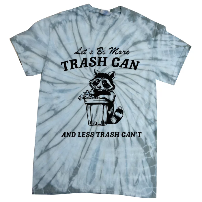 LetS Be More Trash Can And Less Trash CanT Cute Raccoon Tie-Dye T-Shirt