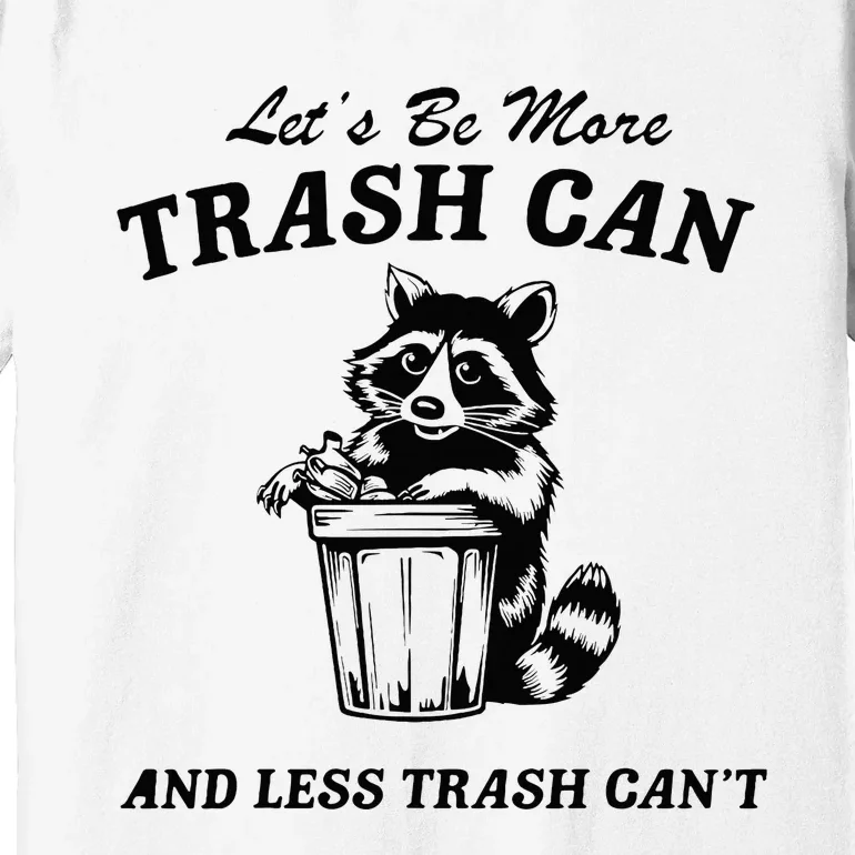 LetS Be More Trash Can And Less Trash CanT Cute Raccoon Premium T-Shirt