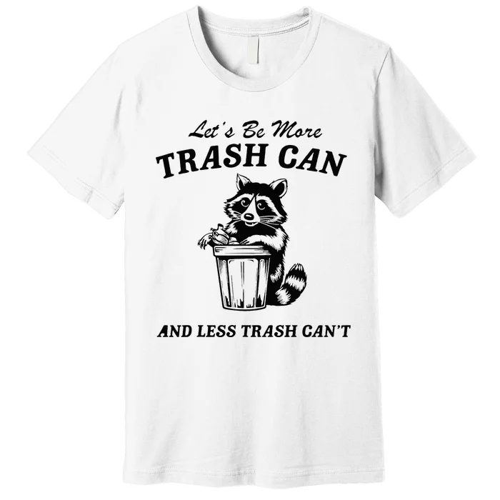 LetS Be More Trash Can And Less Trash CanT Cute Raccoon Premium T-Shirt