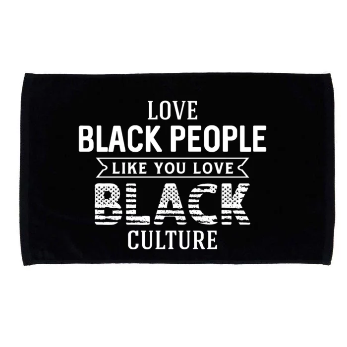 Love Black People Like You Love Black Culture For Black History Month Gift Microfiber Hand Towel