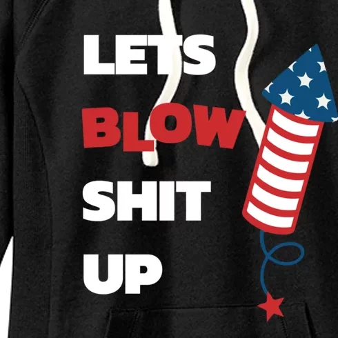 Lets Blow Shit Up Fourth Of July Gift Women's Fleece Hoodie