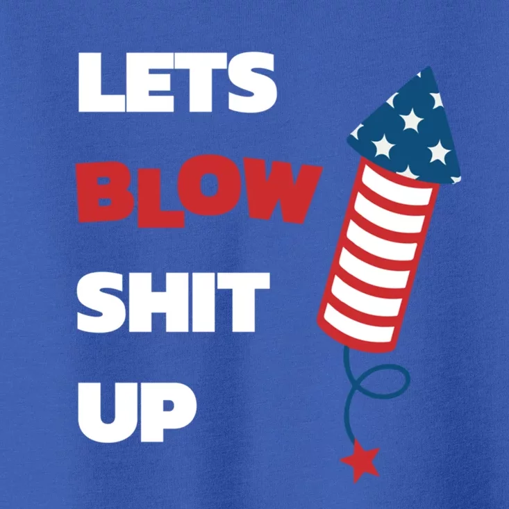 Lets Blow Shit Up Fourth Of July Gift Toddler T-Shirt