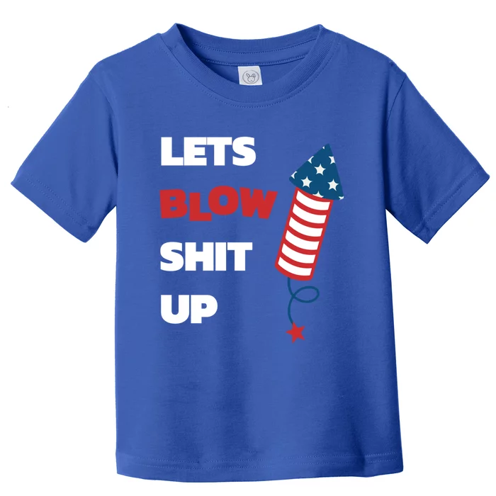 Lets Blow Shit Up Fourth Of July Gift Toddler T-Shirt