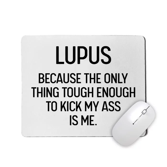 Lupus Becasue The Only Thing Tough Enough To Kick My Ass Is Me Mousepad