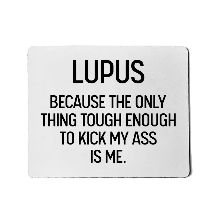 Lupus Becasue The Only Thing Tough Enough To Kick My Ass Is Me Mousepad