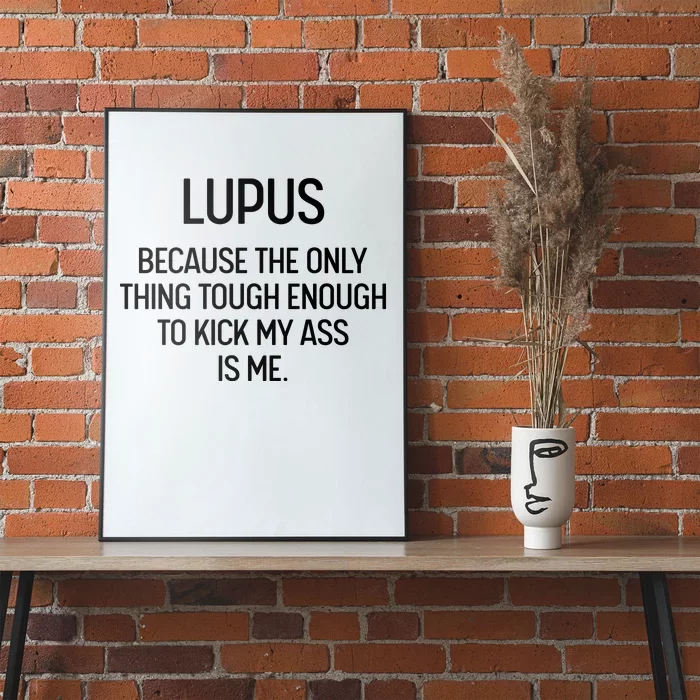 Lupus Becasue The Only Thing Tough Enough To Kick My Ass Is Me Poster