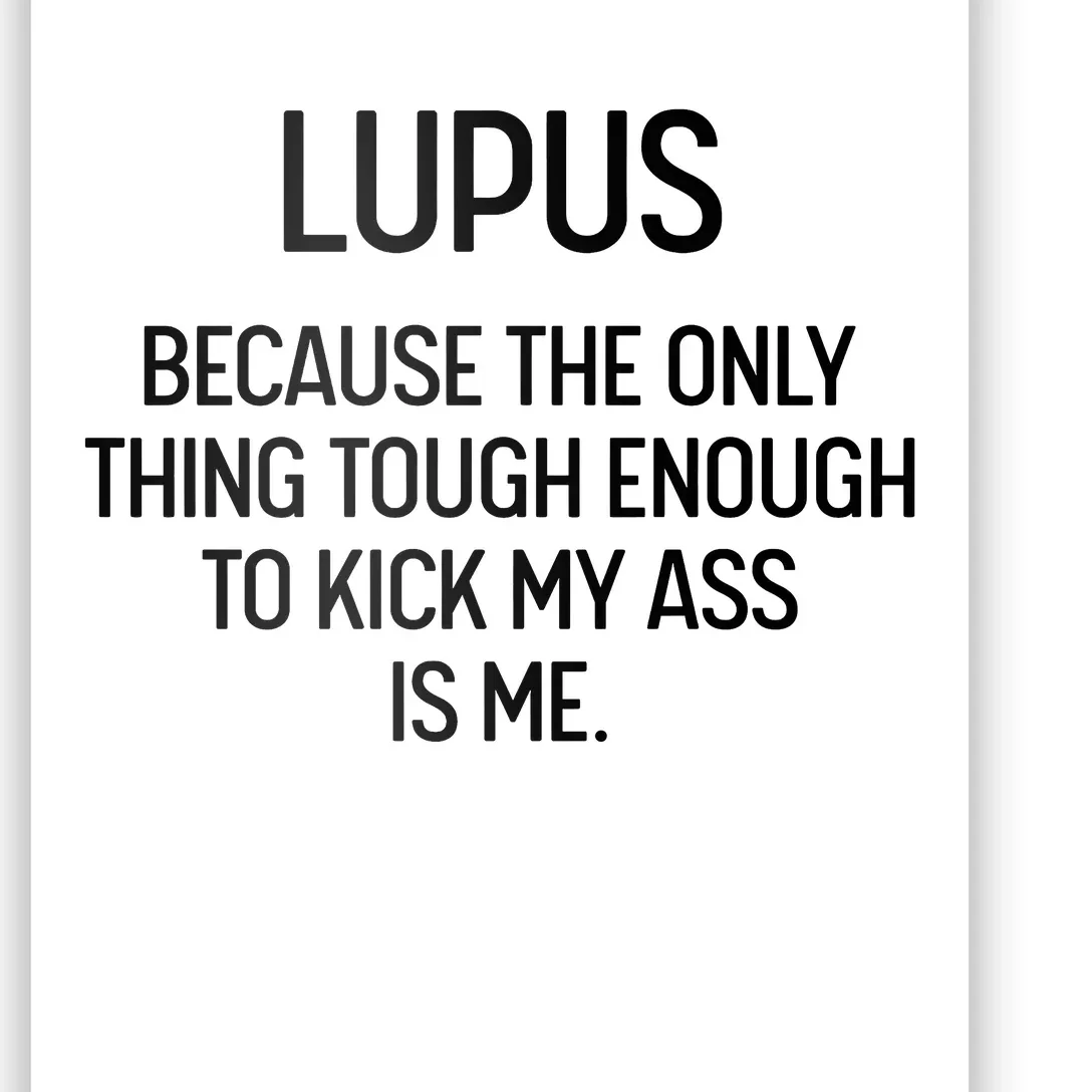 Lupus Becasue The Only Thing Tough Enough To Kick My Ass Is Me Poster