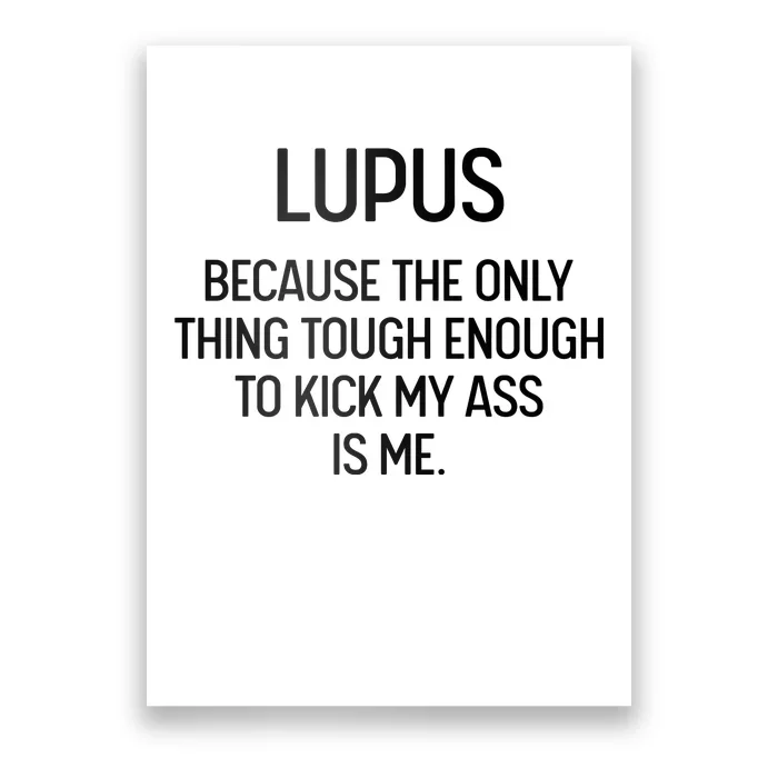 Lupus Becasue The Only Thing Tough Enough To Kick My Ass Is Me Poster