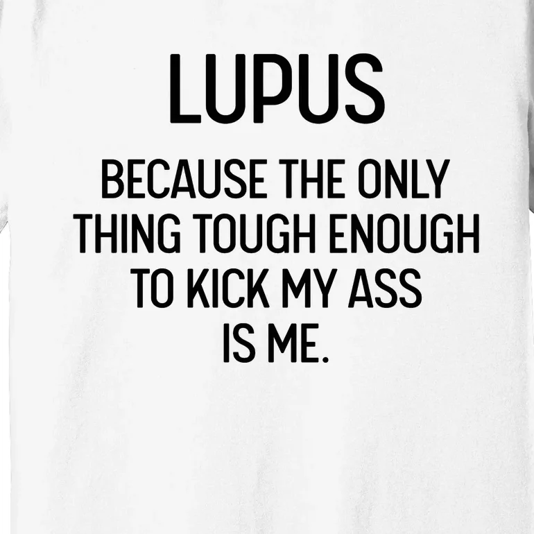 Lupus Becasue The Only Thing Tough Enough To Kick My Ass Is Me Premium T-Shirt