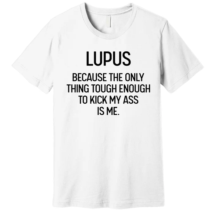 Lupus Becasue The Only Thing Tough Enough To Kick My Ass Is Me Premium T-Shirt