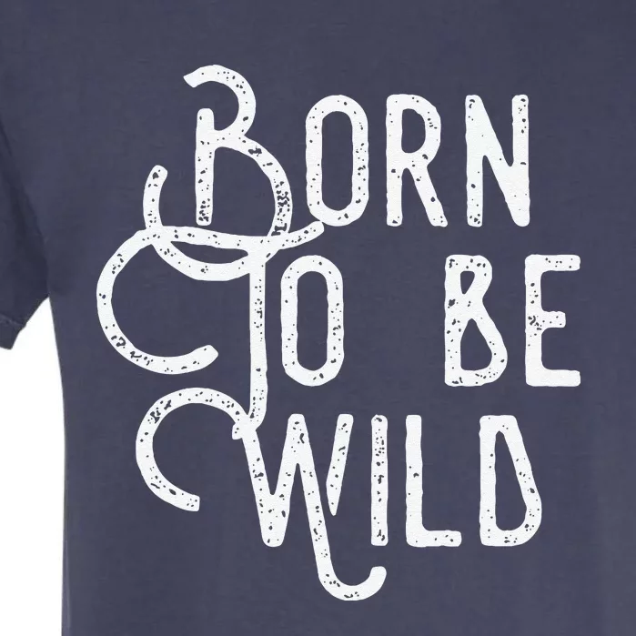 Lyriclyfe Born To Be Wild Garment-Dyed Heavyweight T-Shirt