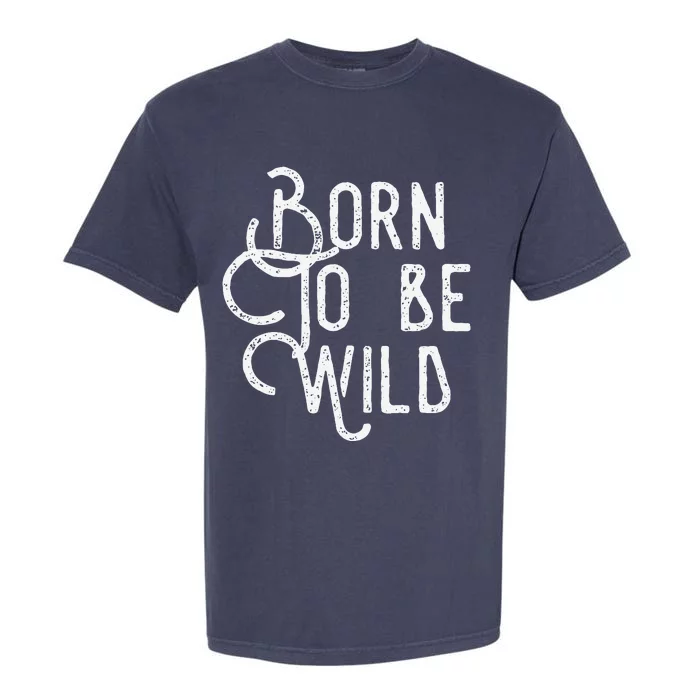 Lyriclyfe Born To Be Wild Garment-Dyed Heavyweight T-Shirt