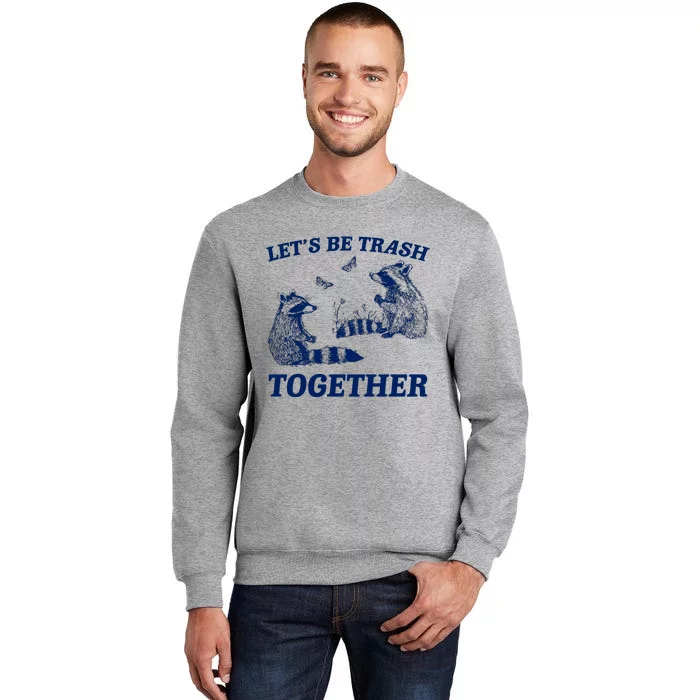 LetS Be Trash Together Tall Sweatshirt