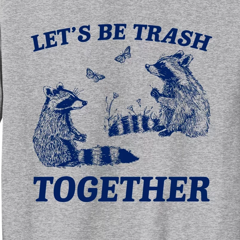 LetS Be Trash Together Tall Sweatshirt