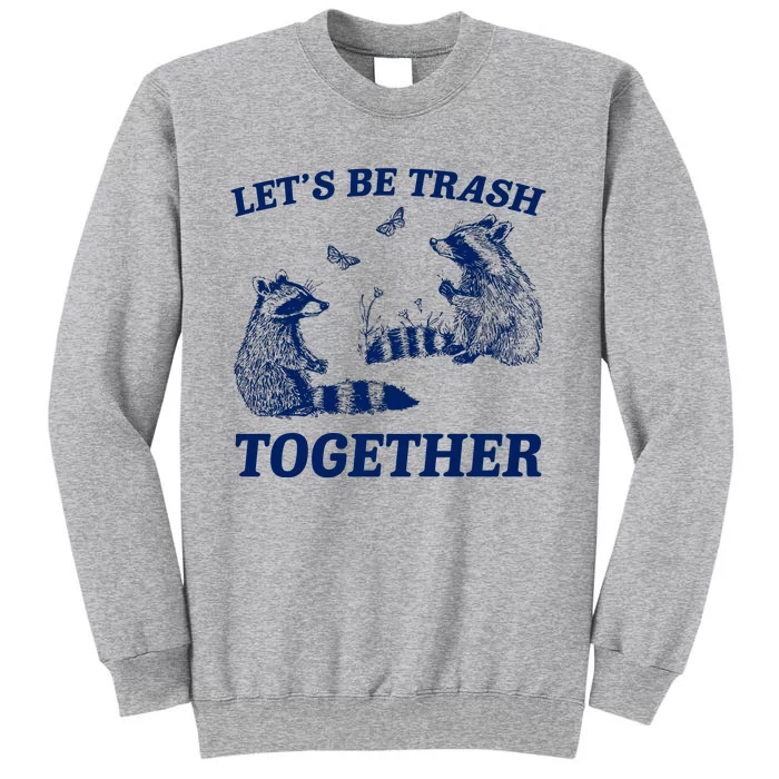 LetS Be Trash Together Tall Sweatshirt